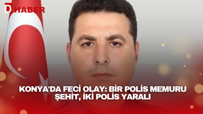 Konya'da feci olay: Bir polis memuru şehit, iki polis yaralı